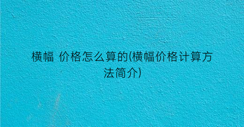 横幅 价格怎么算的(横幅价格计算方法简介)